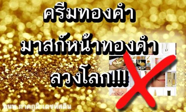 อย่าเชื่อ! มาส์กหน้าทองคำ ครีมทองคำ ไม่ช่วยบำรุงผิวหน้า อย่าเชื่อ! มาส์กหน้าทองคำ ครีมทองคำ ไม่ช่วยบำรุงผิวหน้า