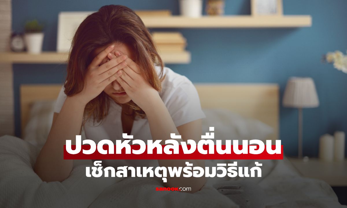 ทำไมถึงปวดหัวหลังตื่นนอน เช็กสาเหตุพร้อมวิธีแก้