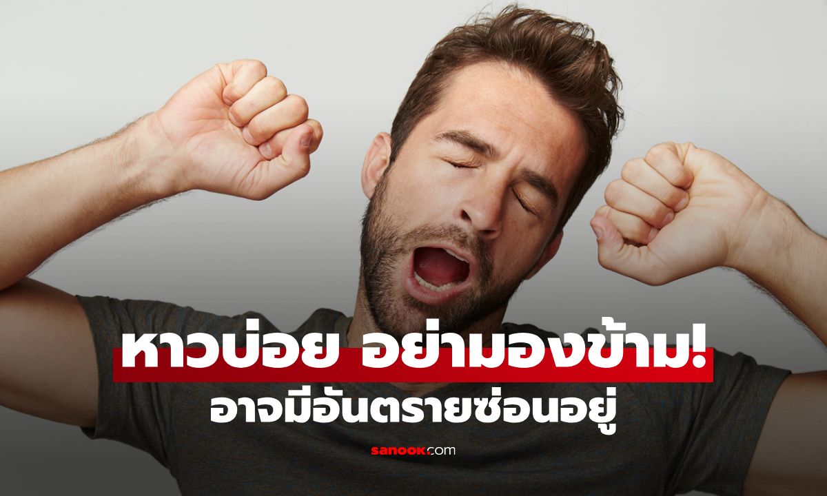 อย่ามองข้าม! 5 อันตรายที่ซ่อนอยู่จากการหาวบ่อยเกินไป