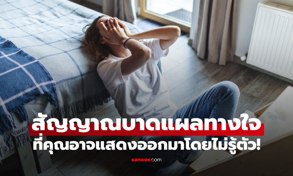 รู้ทัน 20 สัญญาณอาการบาดแผลทางใจ ที่คุณอาจแสดงออกมาโดยไม่รู้ตัว!