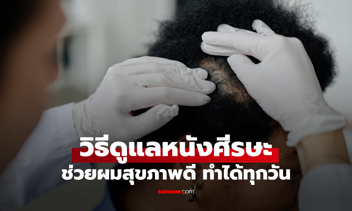 8 วิธีดูแลหนังศีรษะให้แข็งแรง จุดเริ่มต้นของผมสุขภาพดี ทำได้ทุกวัน