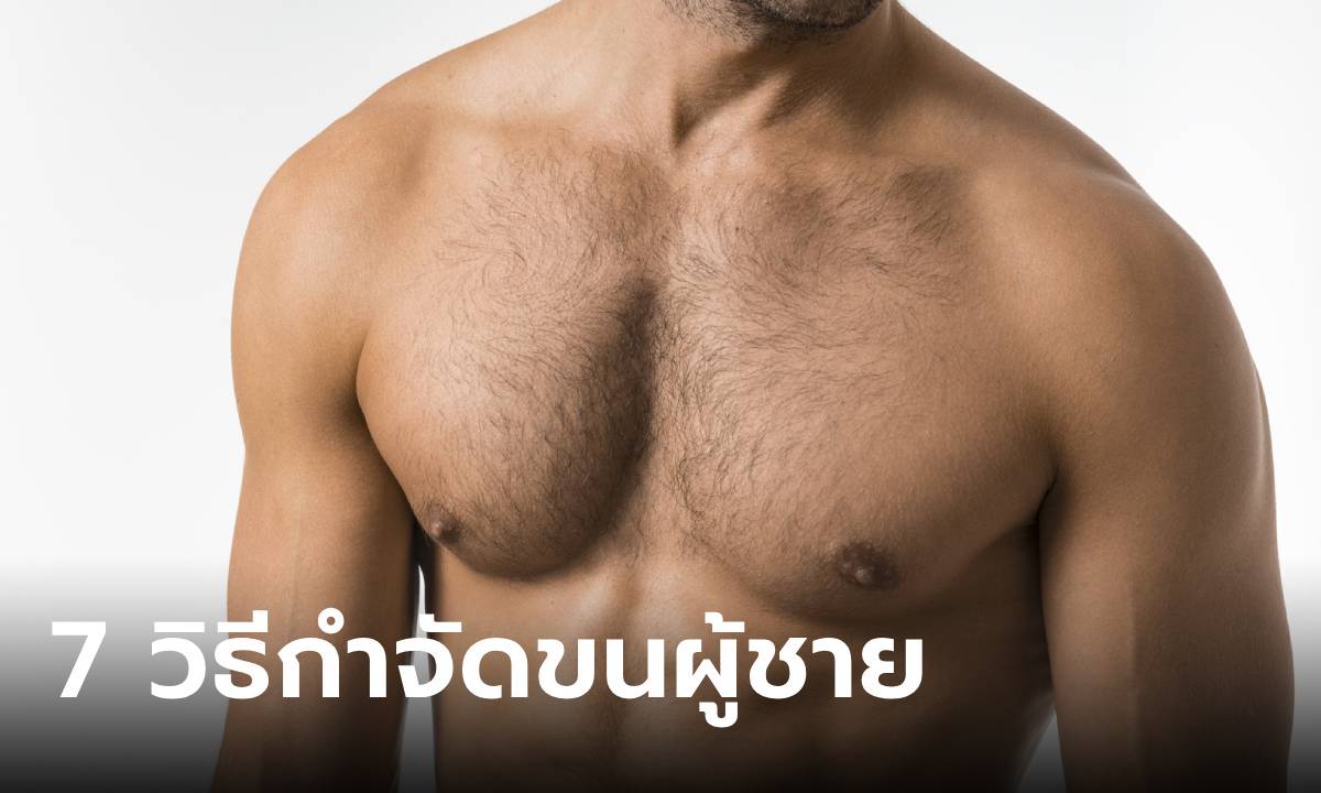 7 สิ่งควรทำที่หนุ่มๆ ต้องรู้เกี่ยวกับการจัดการขนในร่างกาย