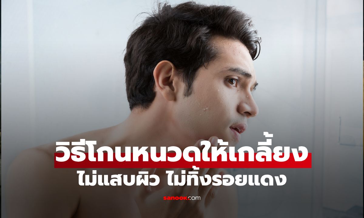 7 วิธีโกนหนวดให้เกลี้ยง ไม่แสบผิว สิวไม่ขึ้น ไม่ทิ้งรอยแดง