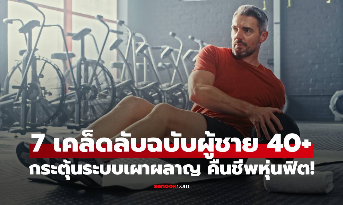 7 เทคนิคกระตุ้นระบบเผาผลาญฉบับผู้ชายวัย 40+ คืนชีพหุ่นฟิตรับปีใหม่