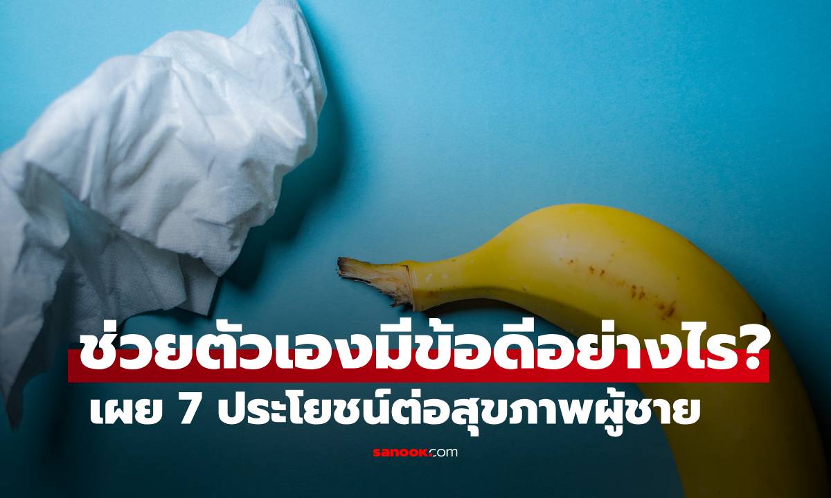 ช่วยตัวเองมีข้อดีอย่างไร? เผย 7 ประโยชน์ต่อสุขภาพผู้ชายที่หลายคนมองข้าม!