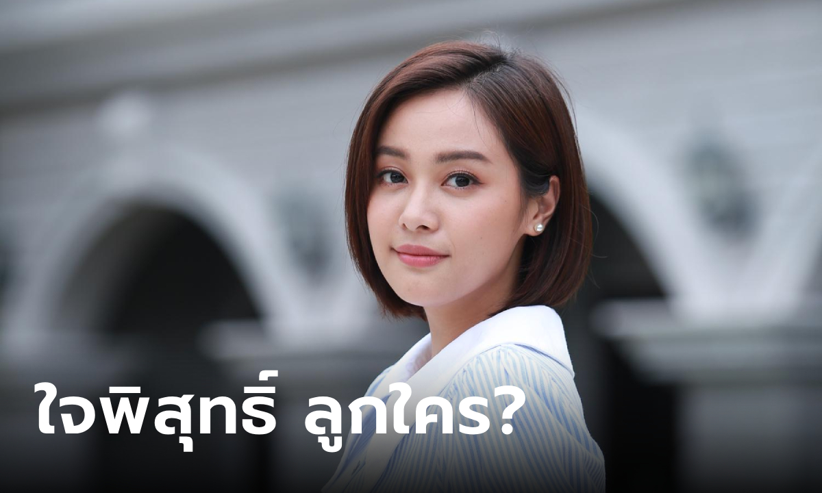 ใจพิสุทธิ์ ลูกใคร? เป็นสายเลือดทางไหนของตระกูล \