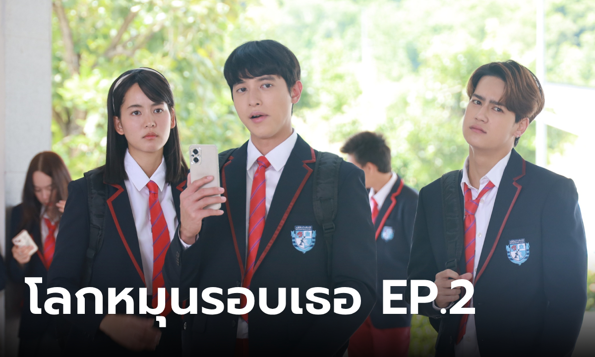 เรื่องย่อ โลกหมุนรอบเธอ EP.2 ตะวัน-มานะ-ชิน เด็กต่างจังหวัดสู่โรงเรียนอินเตอร์