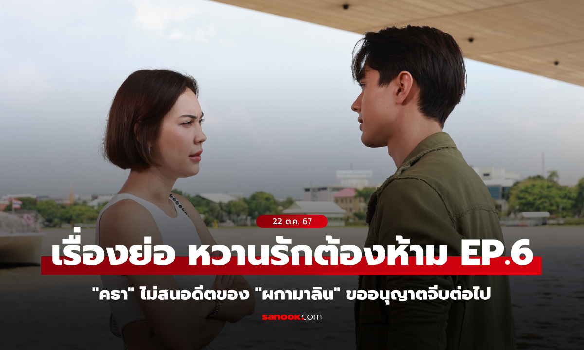 เรื่องย่อ หวานรักต้องห้าม EP.6 คธา ไม่สนอดีตของ ผกามาลิน ขออนุญาตจีบต่อไป