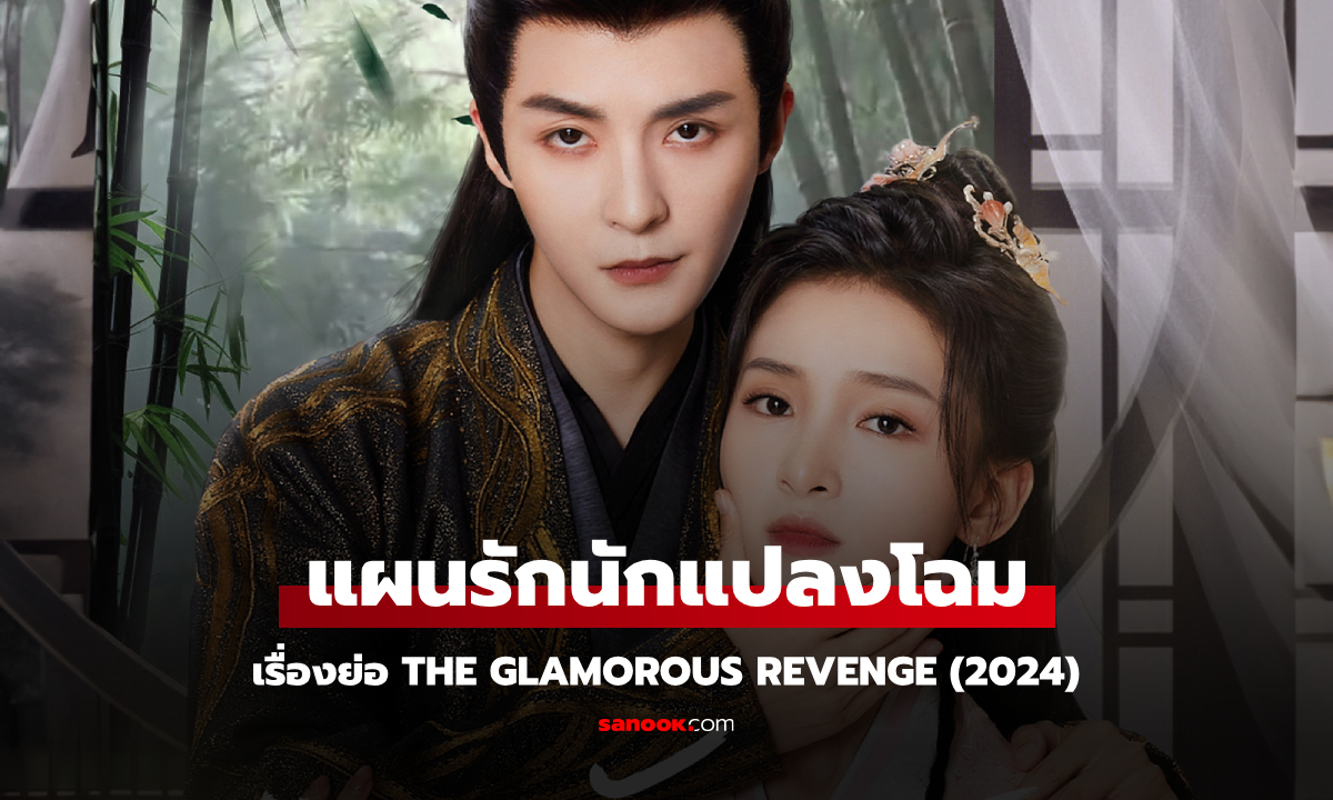 เรื่องย่อ แผนรักนักแปลงโฉม The Glamorous Revenge (2024) ซีรีส์จีนย้อนยุคโรแมนติกกำลังภายใน