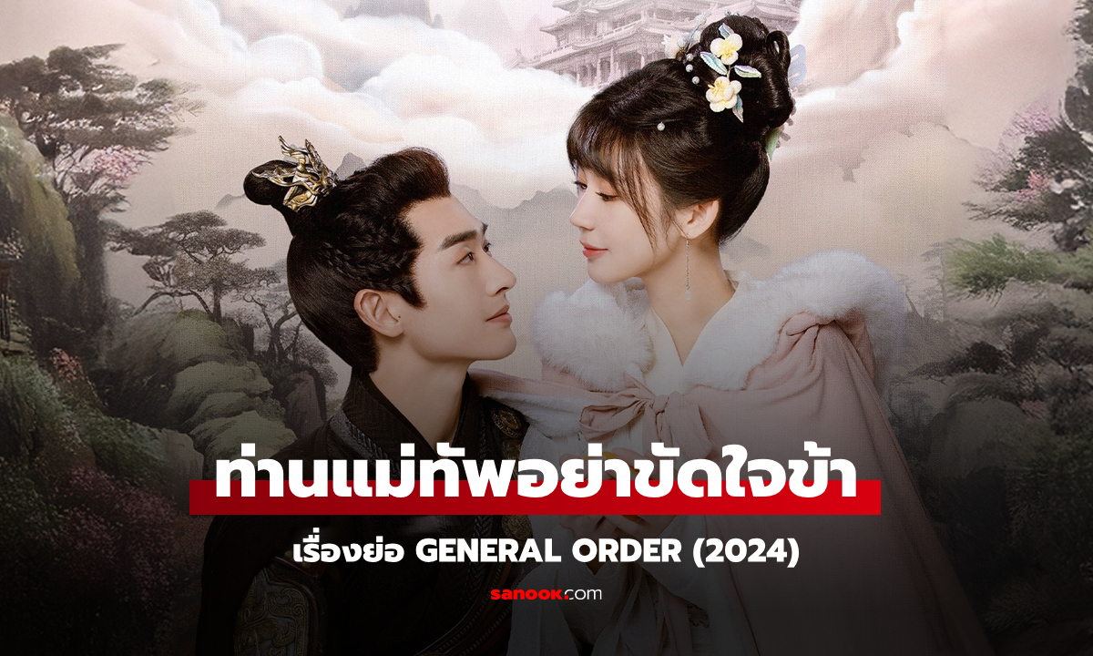 เรื่องย่อ ท่านแม่ทัพอย่าขัดใจข้า General Order (2024) ซีรีส์จีนย้อนยุคโรแมนติก