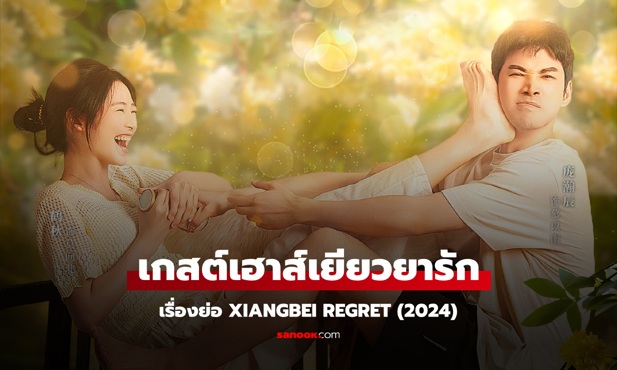 เรื่องย่อ เกสต์เฮาส์เยียวยารัก Xiangbei Regret (2024) ซีรีส์จีนรักโรแมนติก