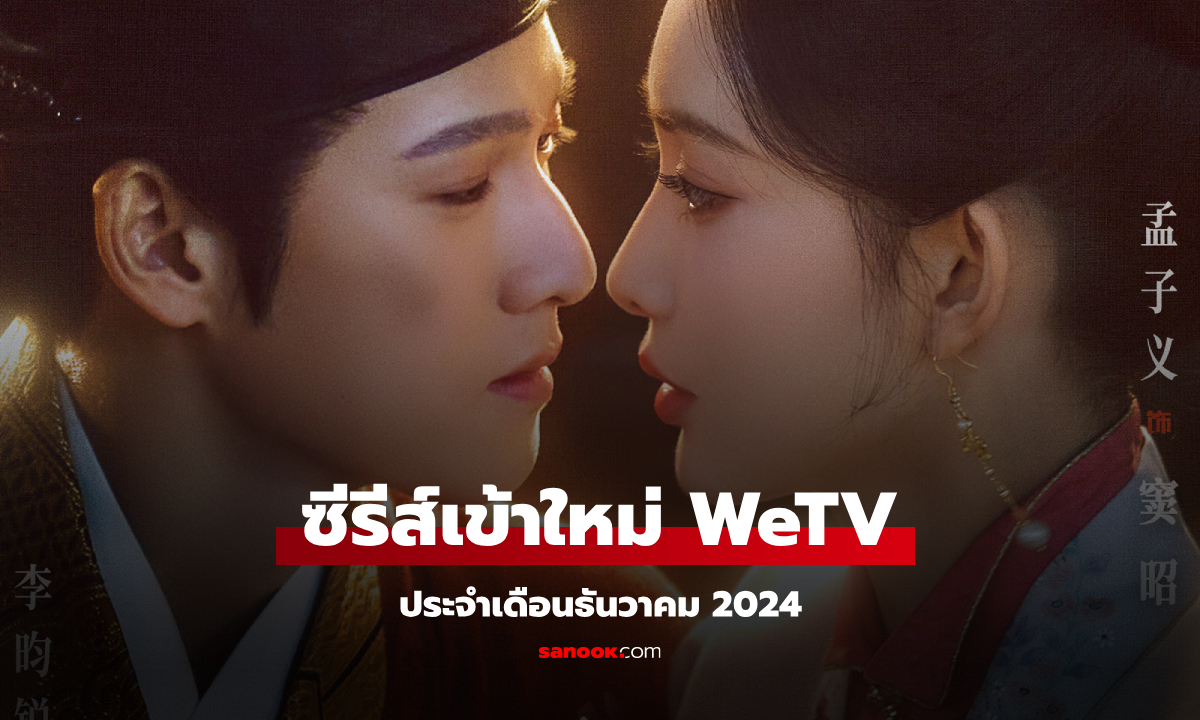 WeTV เข้าใหม่ ซีรีส์จีน ซีรีส์วาย ประจำเดือนธันวาคม 2024