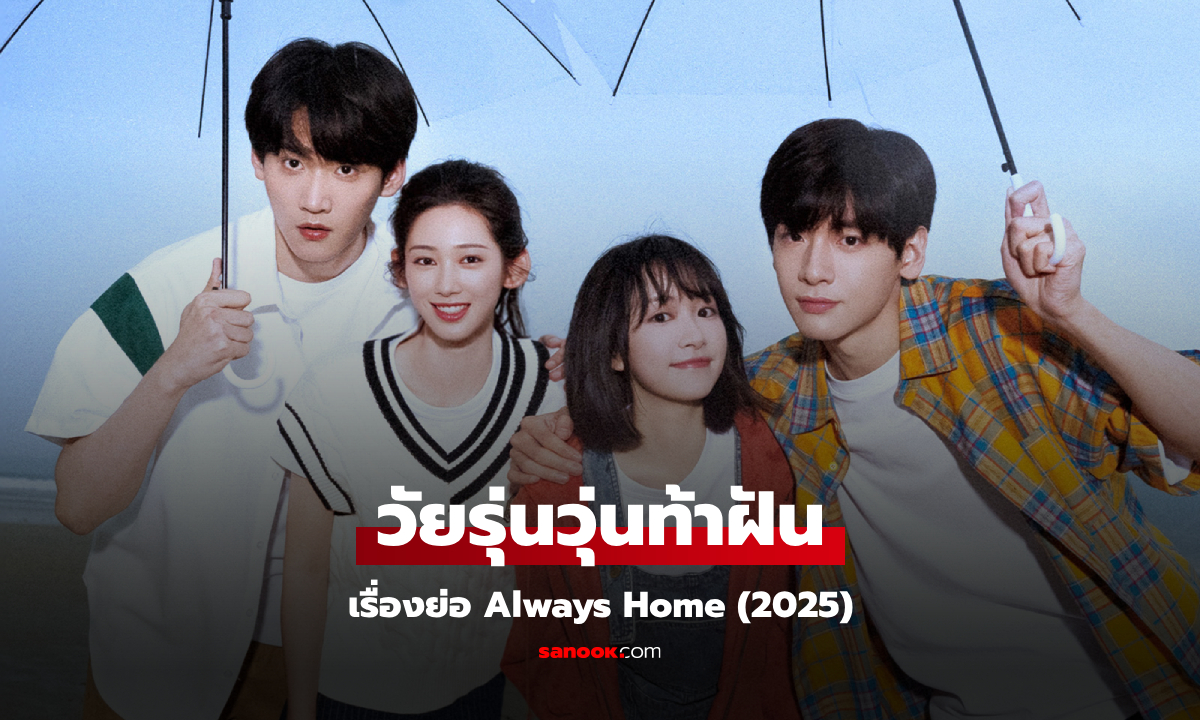 เรื่องย่อ วัยรุ่นวุ่นท้าฝัน Always Home (2025) ซีรีส์จีนโรแมนติกดราม่าวัยรุ่น