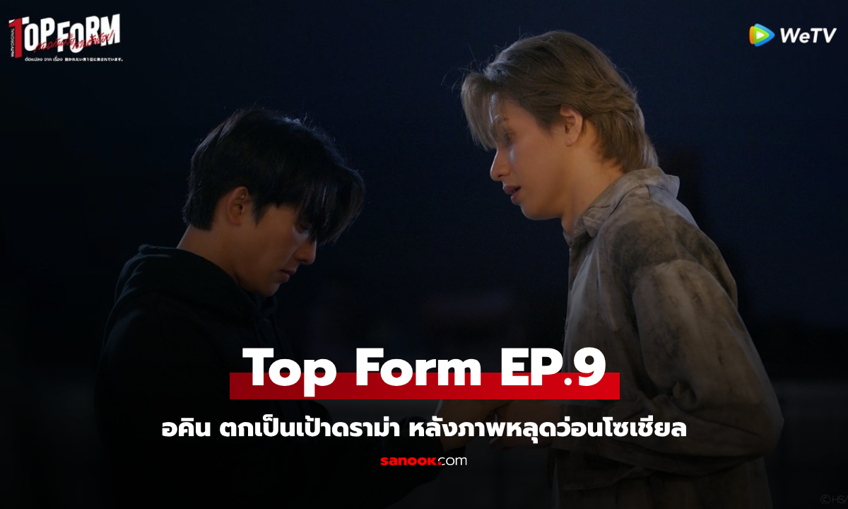 เรื่องย่อ Top Form กอดกันมั้ย นายตัวท็อป EP.9 อคิน ตกเป็นเป้าดราม่า หลังภาพหลุดว่อนโซเชียล