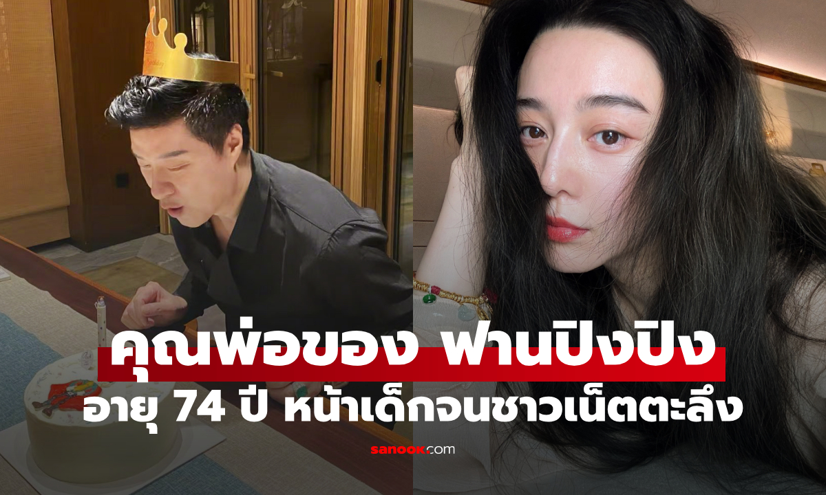 เผยโฉมหน้า คุณพ่อของ ฟานปิงปิง อายุ 74 ปี แต่หน้าเด็กจนชาวเน็ตตะลึง