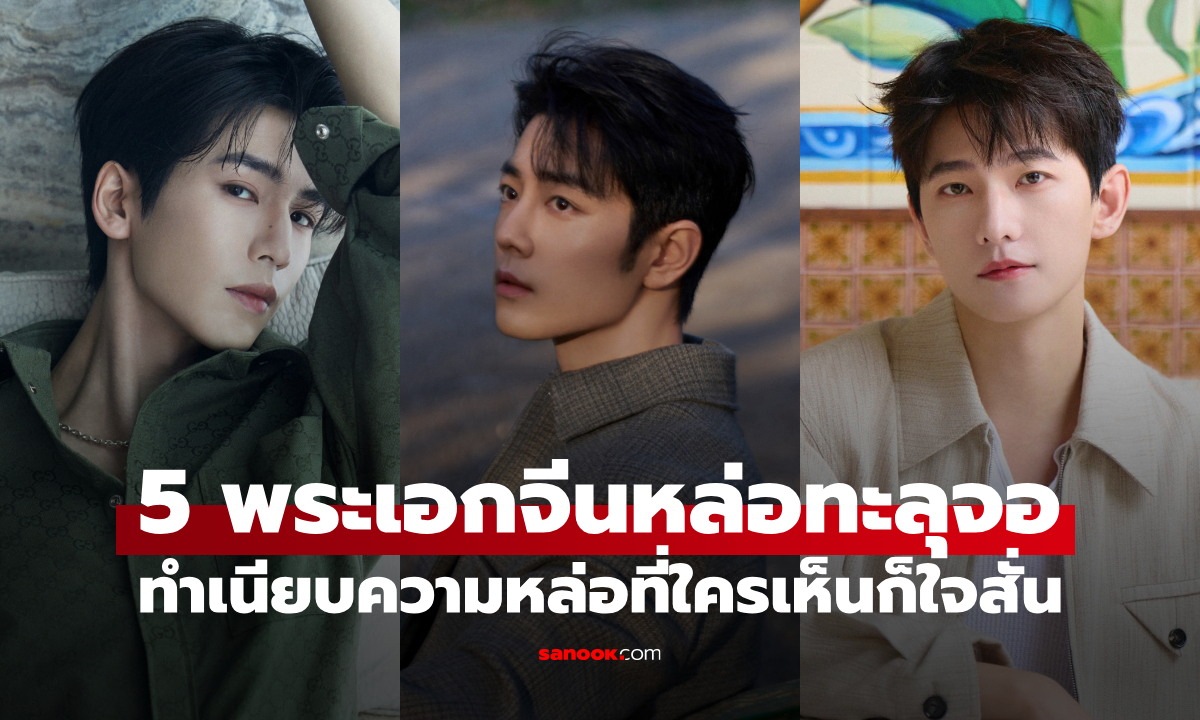 หล่อขั้นเทพ! 5 พระเอกจีนหล่อทะลุจอ เบ้าหน้ากระชากใจ ที่ใครเห็นก็ต้องใจสั่น