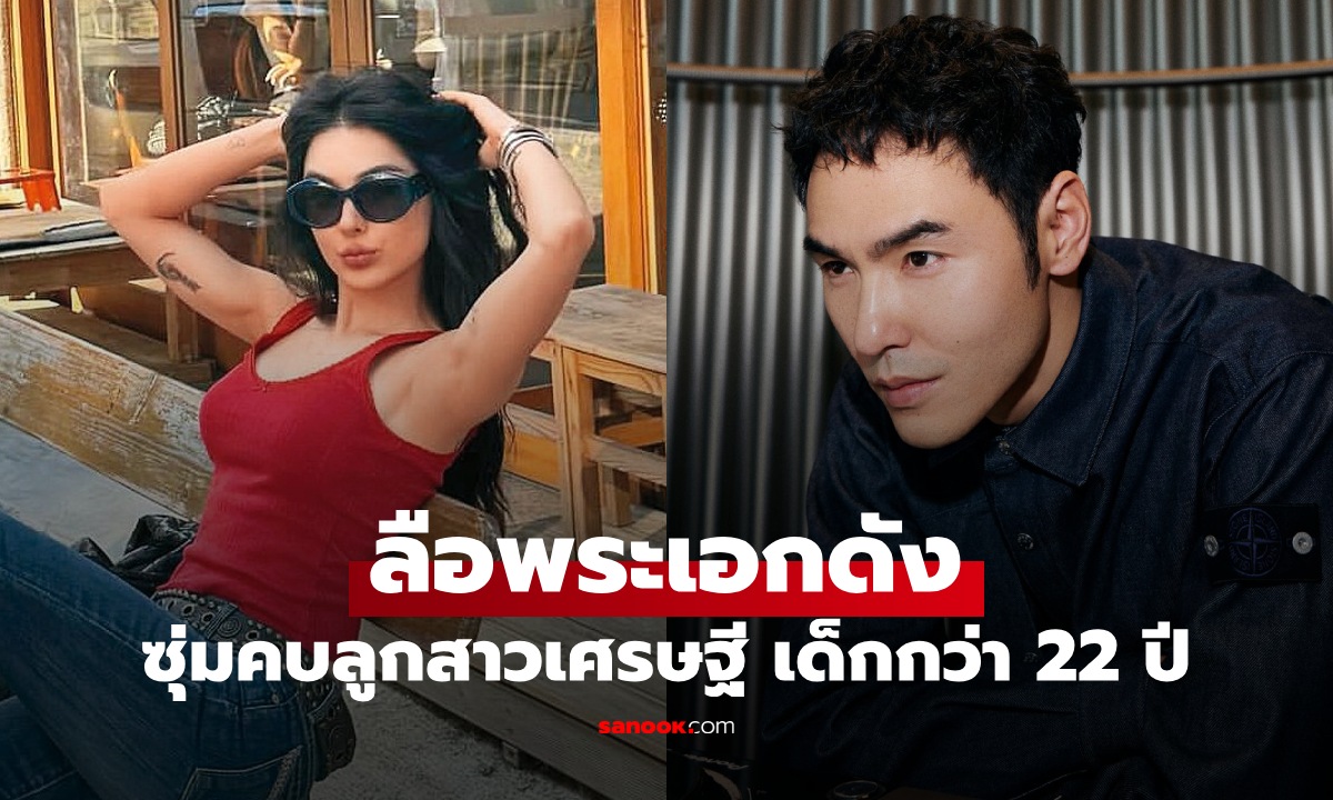 ลือสะพัดพระเอกดัง ซุ่มคบคุณหนูลูกสาวเศรษฐี อายุห่าง 20 ปี รักทางไกลข้ามประเทศ