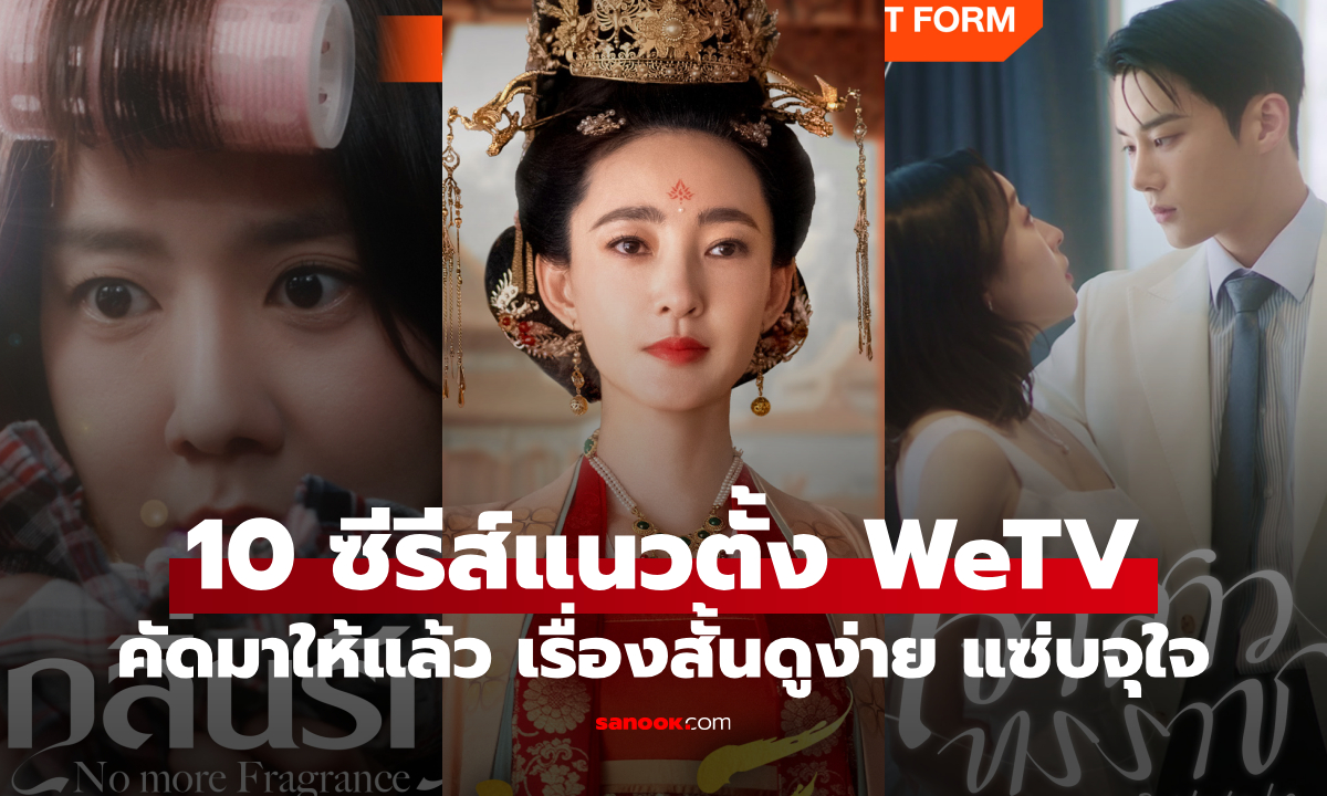 10 ซีรีส์แนวตั้ง WeTV เข้าใหม่ คัดมาให้แล้ว เรื่องสั้นดูง่าย ตอนไม่เยอะ แซ่บจุใจ
