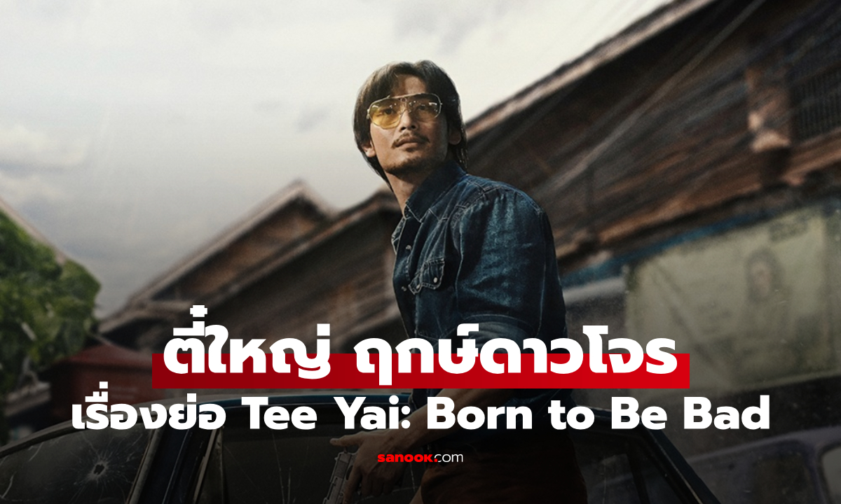 เรื่องย่อ ตี๋ใหญ่ ฤกษ์ดาวโจร Tee Yai: Born to Be Bad (2025) หนังไทยแอ็กชั่นดราม่าอาชญากรรม