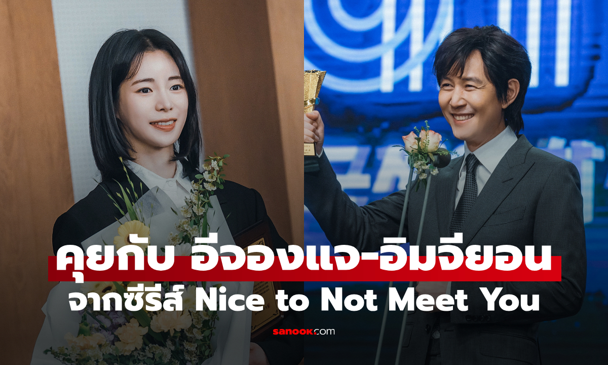 สัมภาษณ์พิเศษ อีจองแจ - อิมจียอน นักแสดงจากซีรีส์ Nice to Not Meet You (ยินดีที่ไม่รู้จัก)