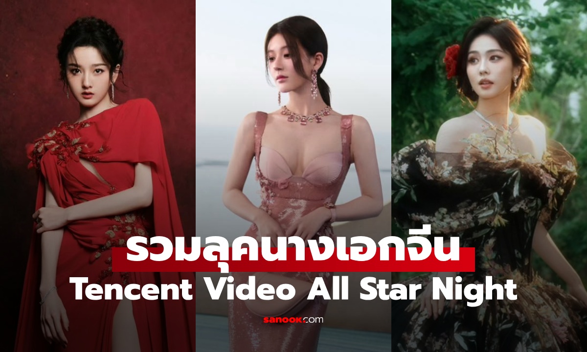 รวมลุคนักแสดงหญิง ร่วมงาน Tencent Video All Star Night 2025 สวยอลังการตาแตก!