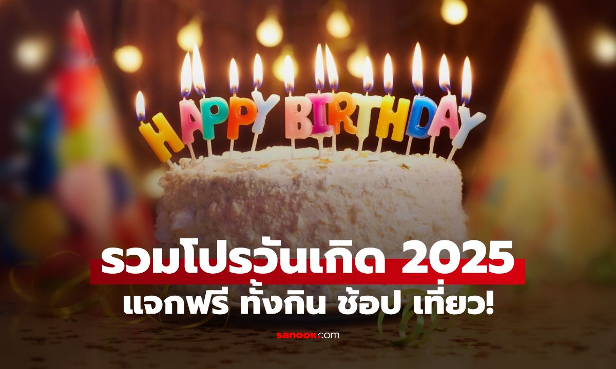 รวมโปรวันเกิด 2025 แจกฟรี ทั้งกิน ช้อป เที่ยว!