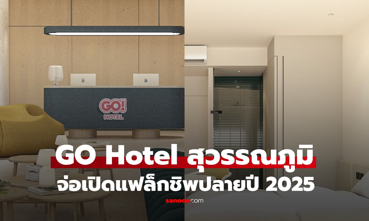 GO Hotel บุกทำเลทองสุวรรณภูมิ เปิดแฟล็กชิพปลายปี 2025 ใกล้สนามบินเพียง 10 นาที ตอบโจทย์ทุกไลฟ์สไตล์