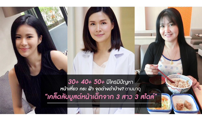 30+40+50+ใครมีปัญหา หน้าเหี่ยว กระ ฝ้า จุดด่างดำตามมาดู“เคล็ดลับบูสต์หน้าเด็กจาก 3 สาว 3 สไตล์”